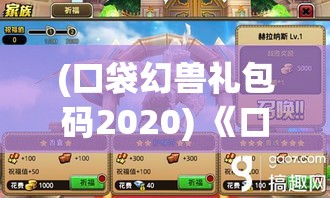 (口袋幻兽礼包码2020) 《口袋幻兽2015大冒险：探索未知领域与神秘幻兽》—带领你的队伍解锁隐藏秘密，挑战极限！